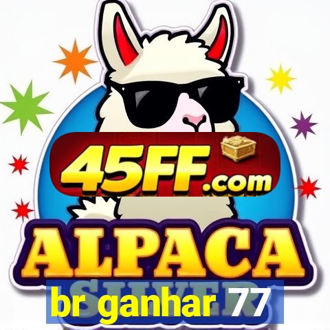 br ganhar 77